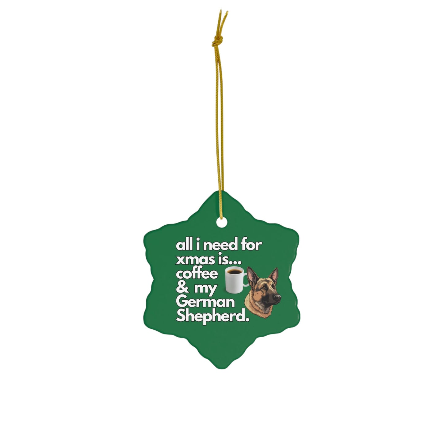 All I Need For Xmas is Coffee & My German Shepherd, Ceramic Ornament, 4 Shapes Green