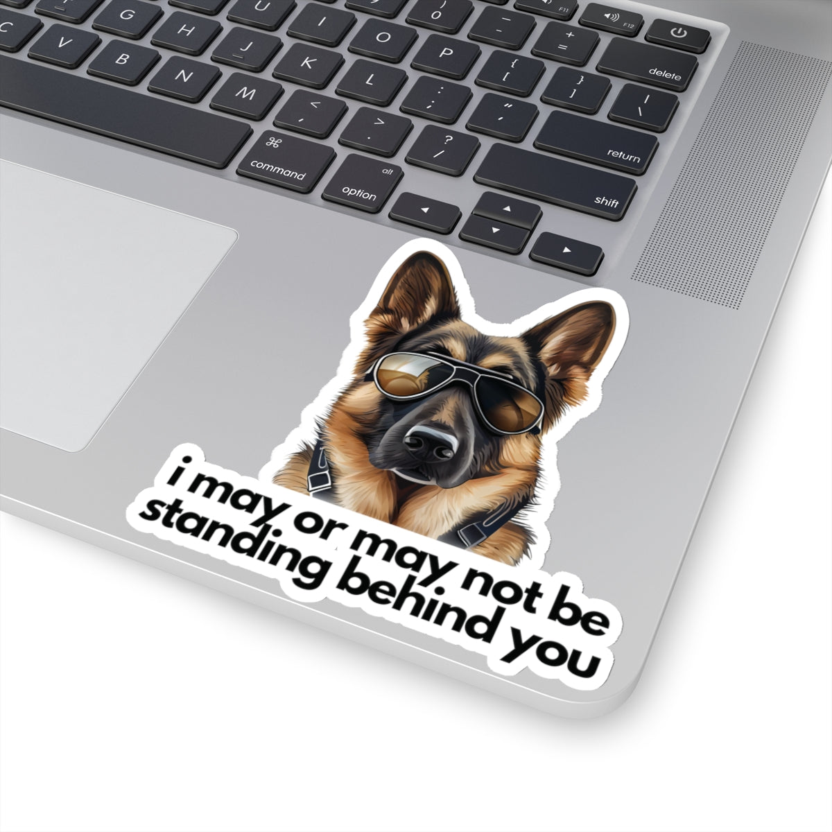 German Shepherd | "i may or may not be standing behind you" | Sticker