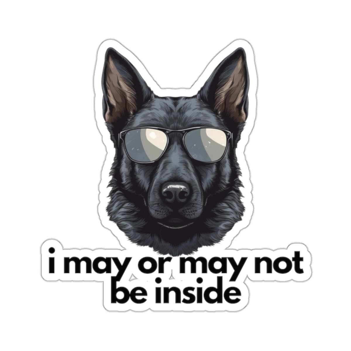 Black German Shepherd | White or Transparent Option | i may or may not be inside | Sticker