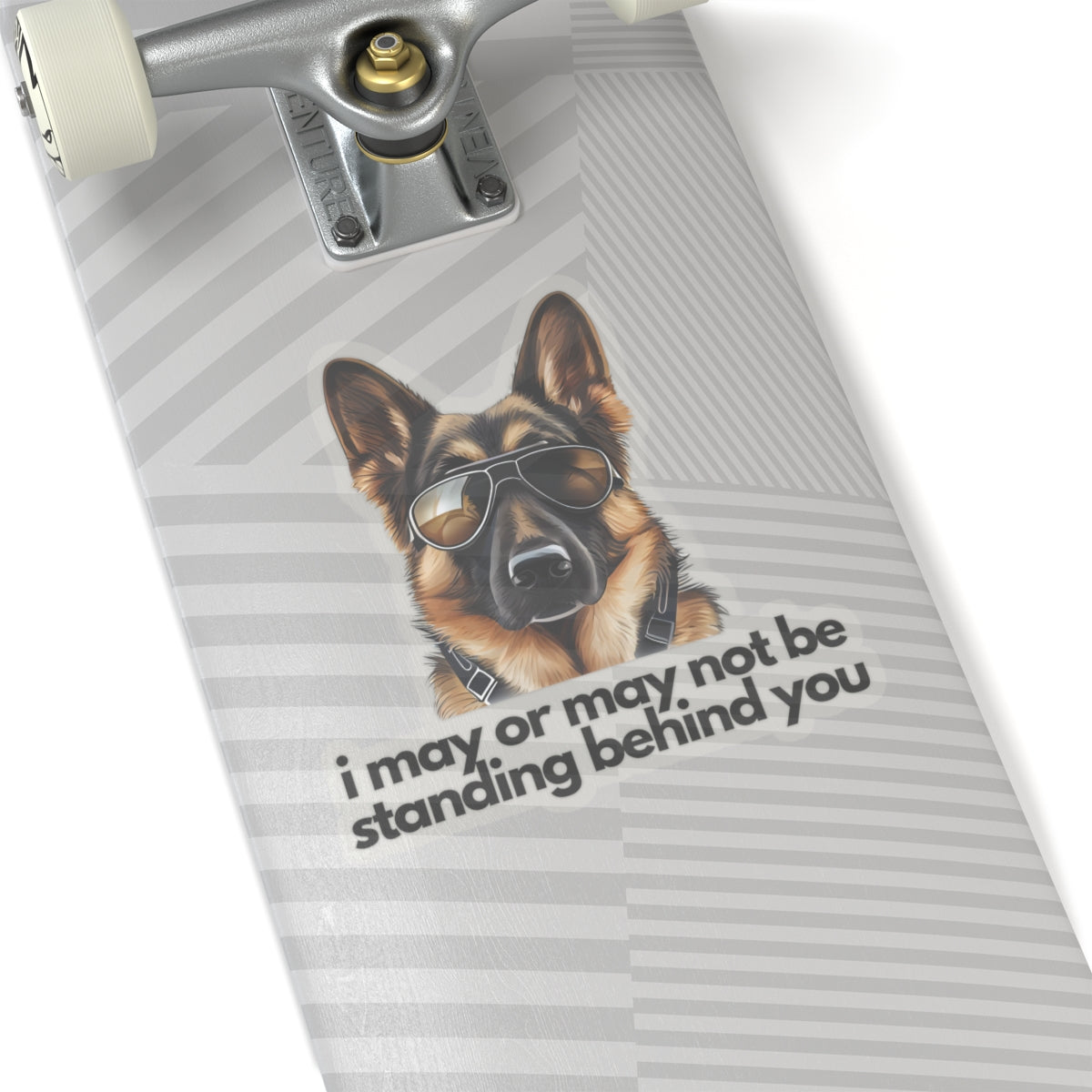 German Shepherd | "i may or may not be standing behind you" | Sticker