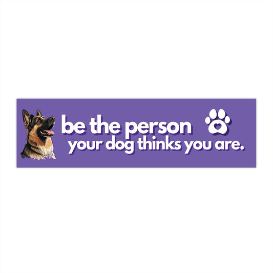 German Shepherd | Be The Person Your Dog Thinks You Are | Purple | Bumper Sticker