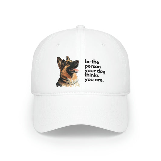 Be the Person Your Dog Thinks You Are with German Shepherd, Low Profile Baseball Cap