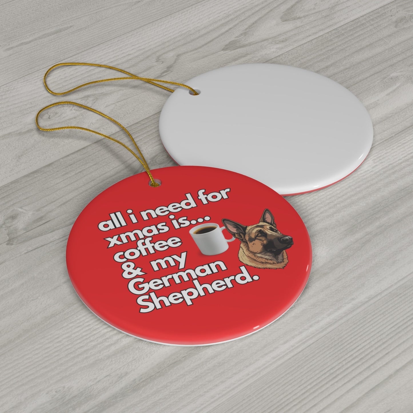 All I Need For Xmas is Coffee & My German Shepherd, Ceramic Ornament, 4 Shapes