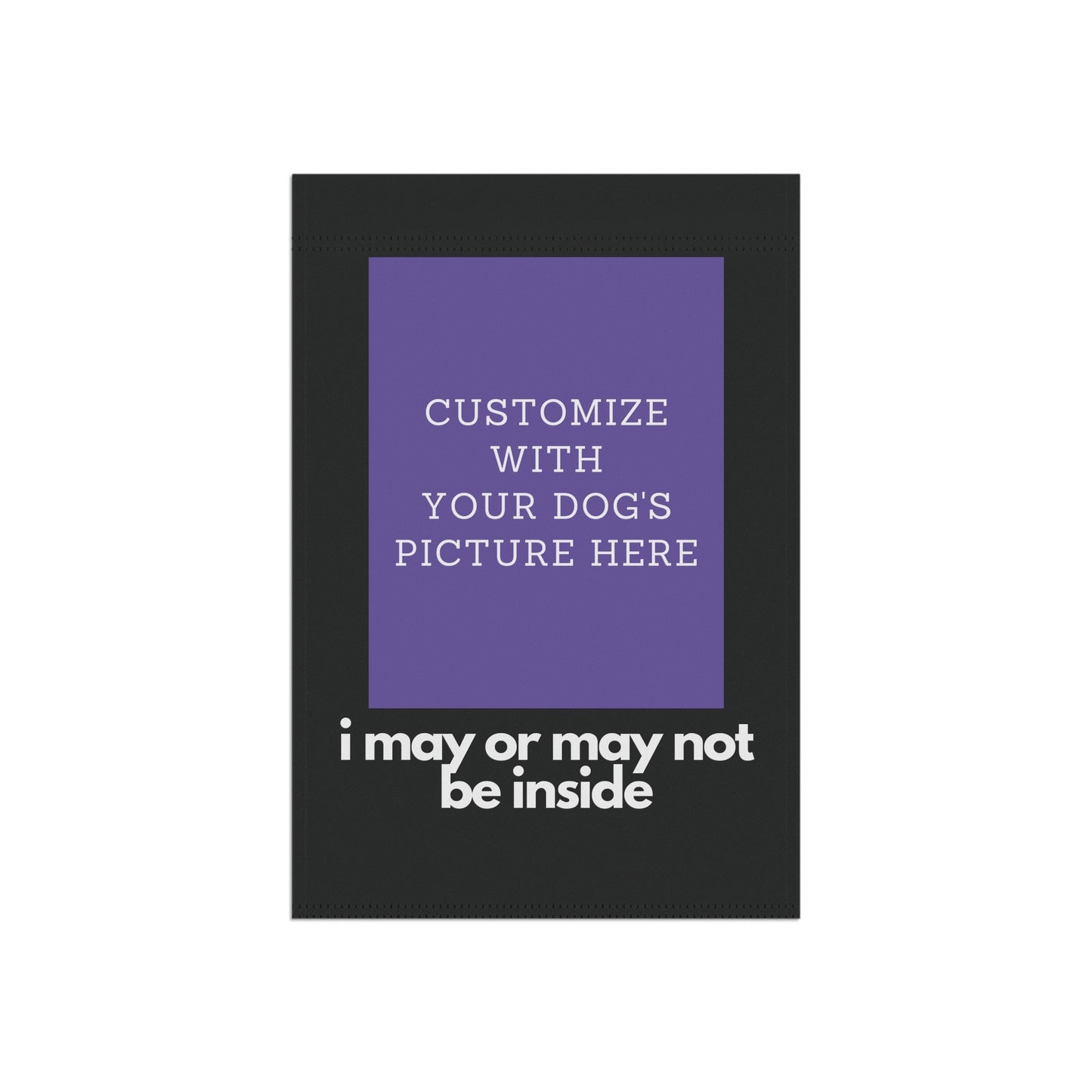 Personalized with Your Dog's Picture - I May or May Not Be Inside - Garden Flag