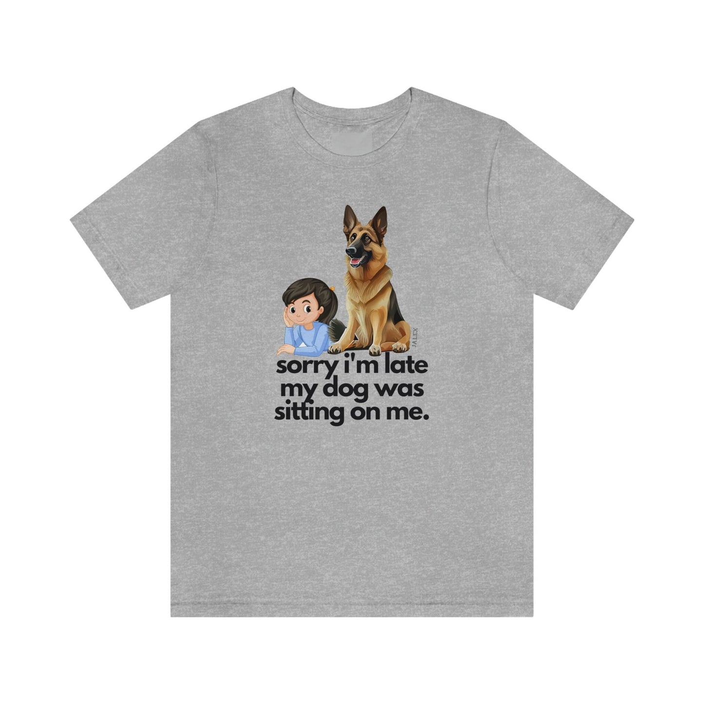 German Shepherd Shirt , Sorry I'm Late My Dog Was Sitting on Me, Funny Gift, GSD, Dog Lover, Shepherd, Cute