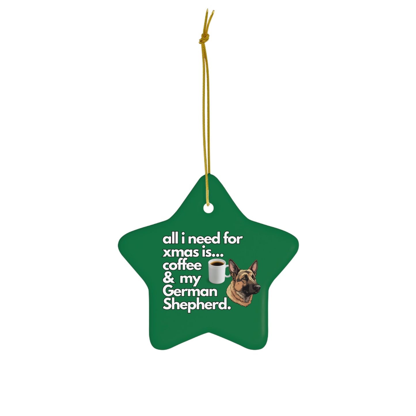 All I Need For Xmas is Coffee & My German Shepherd, Ceramic Ornament, 4 Shapes Green