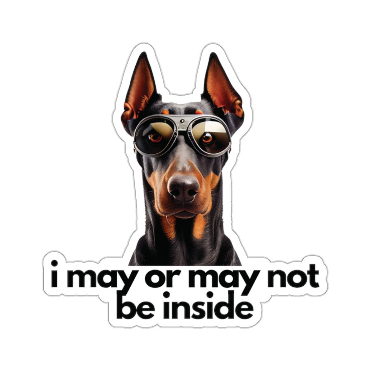 Doberman | i may or may not be inside | Sticker