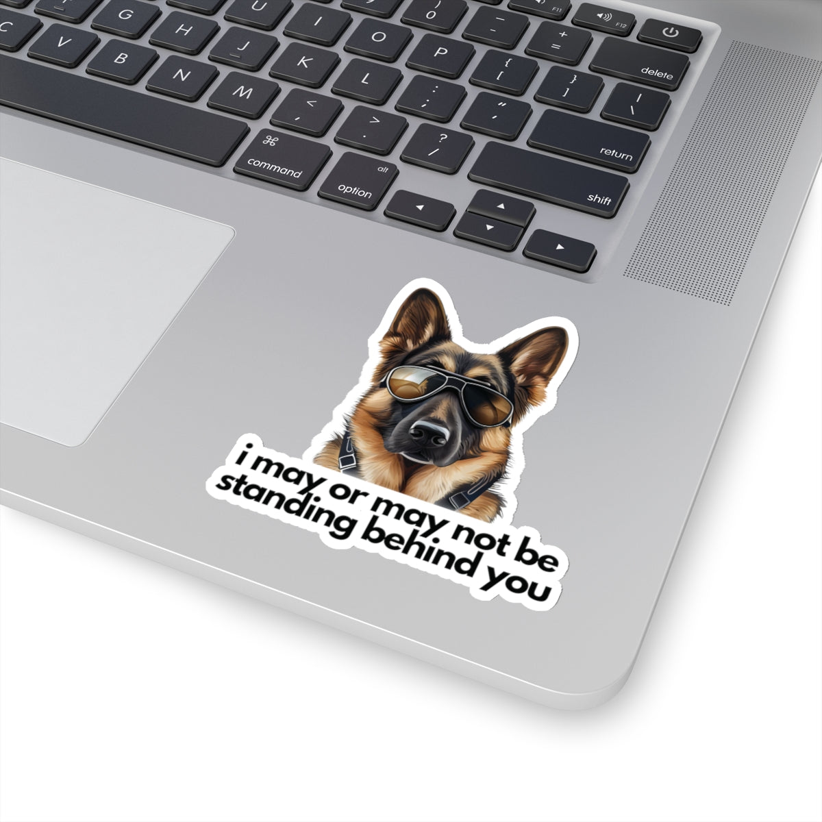 German Shepherd | "i may or may not be standing behind you" | Sticker