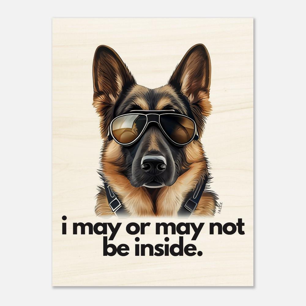 German Shepherd "i may or may not be inside." Portrait/Vertical Wood Print 45x60 cm / 18x24″