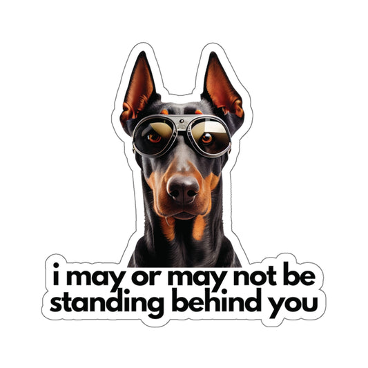 Doberman | "i may or may not be standing behind you" | Sticker