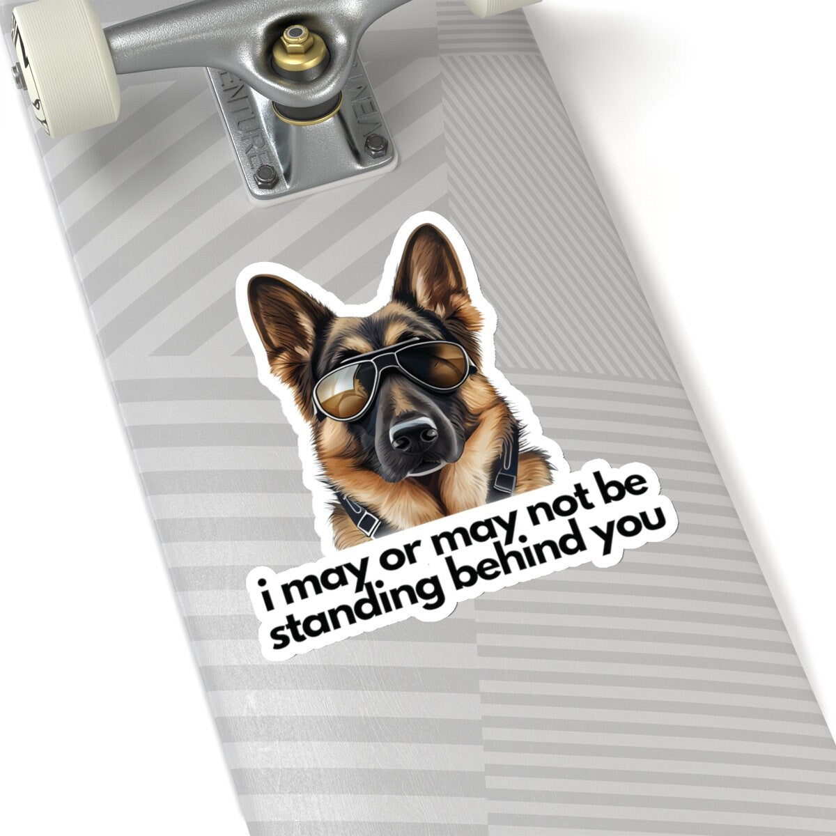 German Shepherd | "i may or may not be standing behind you" | Sticker