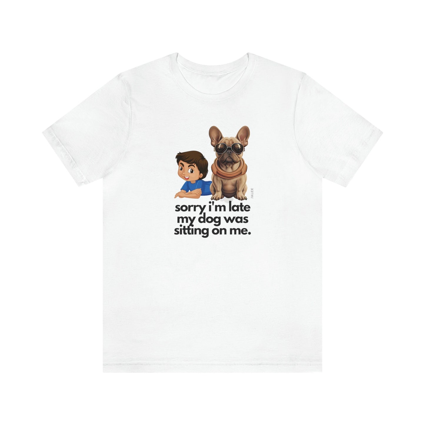 French Bulldog Shirt, sorry i'm late, Frenchie Tee, Gift for Dog Lover, Dog People, Dog Mom, New Dog Owner, Pet Lover, Funny Dog Shirt