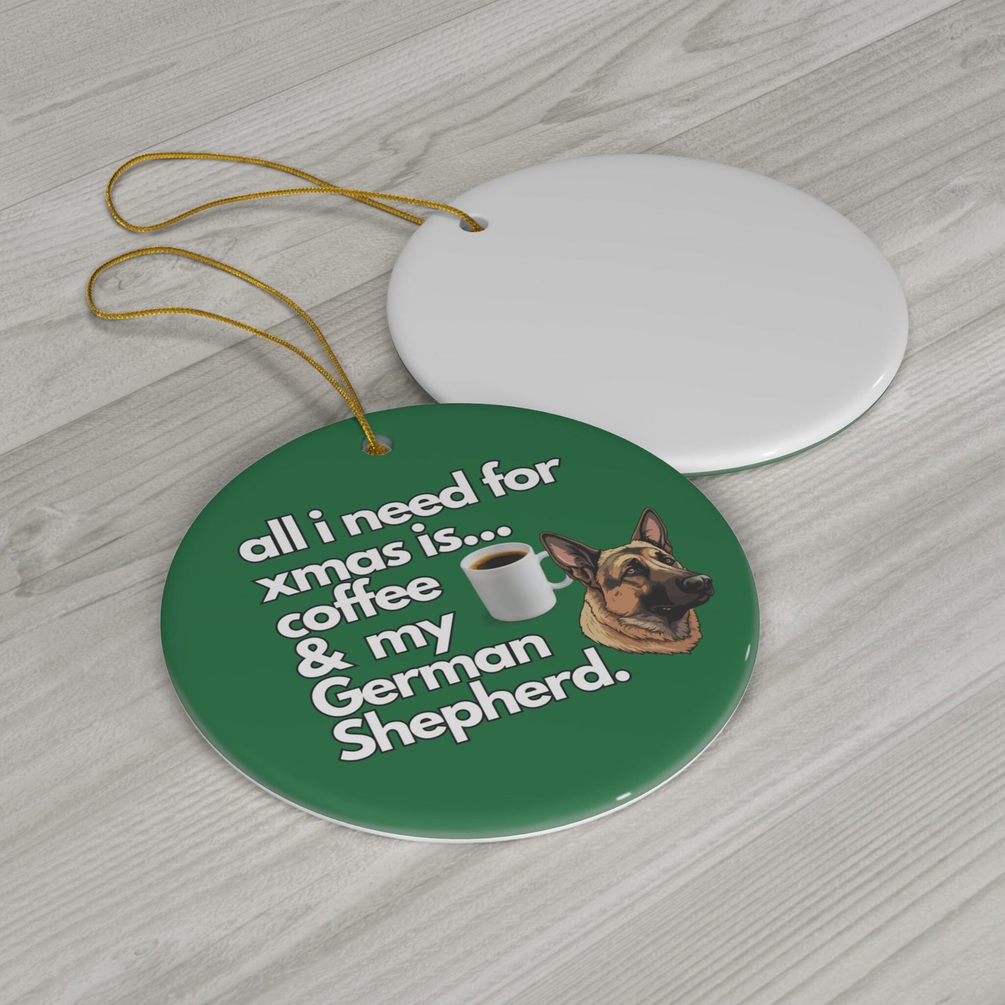 All I Need For Xmas is Coffee & My German Shepherd, Ceramic Ornament, 4 Shapes Green