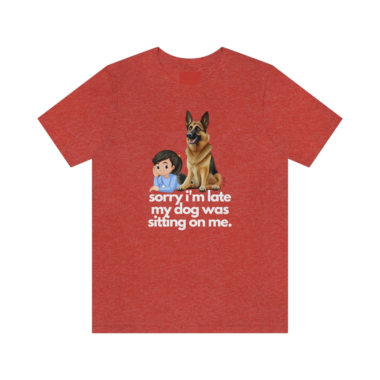 German Shepherd Shirt , Sorry I'm Late My Dog Was Sitting on Me, Funny Gift, GSD, Dog Lover, Shepherd, Cute