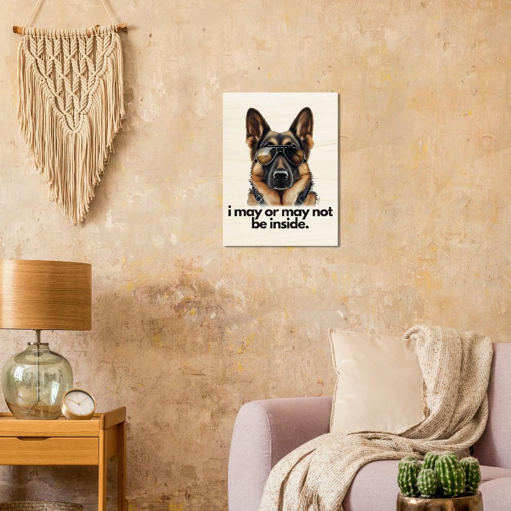 German Shepherd "i may or may not be inside." Portrait/Vertical Wood Print 45x60 cm / 18x24″