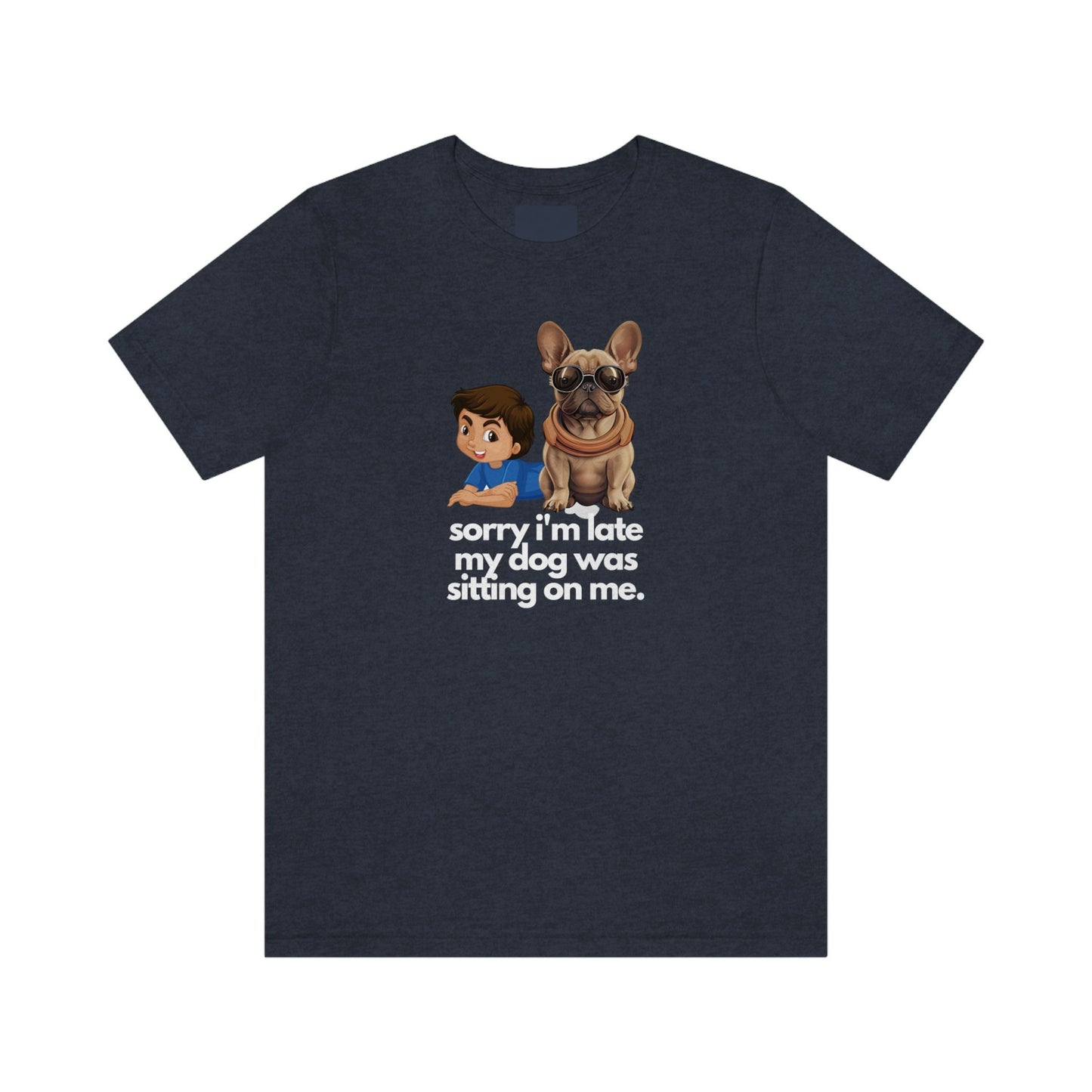 French Bulldog Shirt, sorry i'm late, Frenchie Tee, Gift for Dog Lover, Dog People, Dog Mom, New Dog Owner, Pet Lover, Funny Dog Shirt