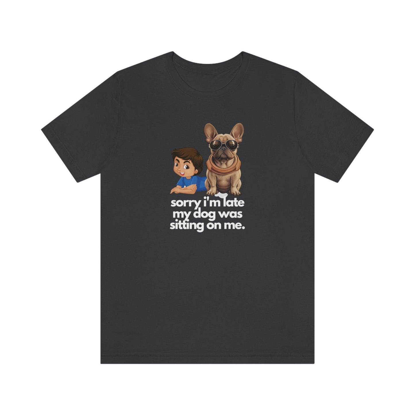 French Bulldog Shirt, sorry i'm late, Frenchie Tee, Gift for Dog Lover, Dog People, Dog Mom, New Dog Owner, Pet Lover, Funny Dog Shirt