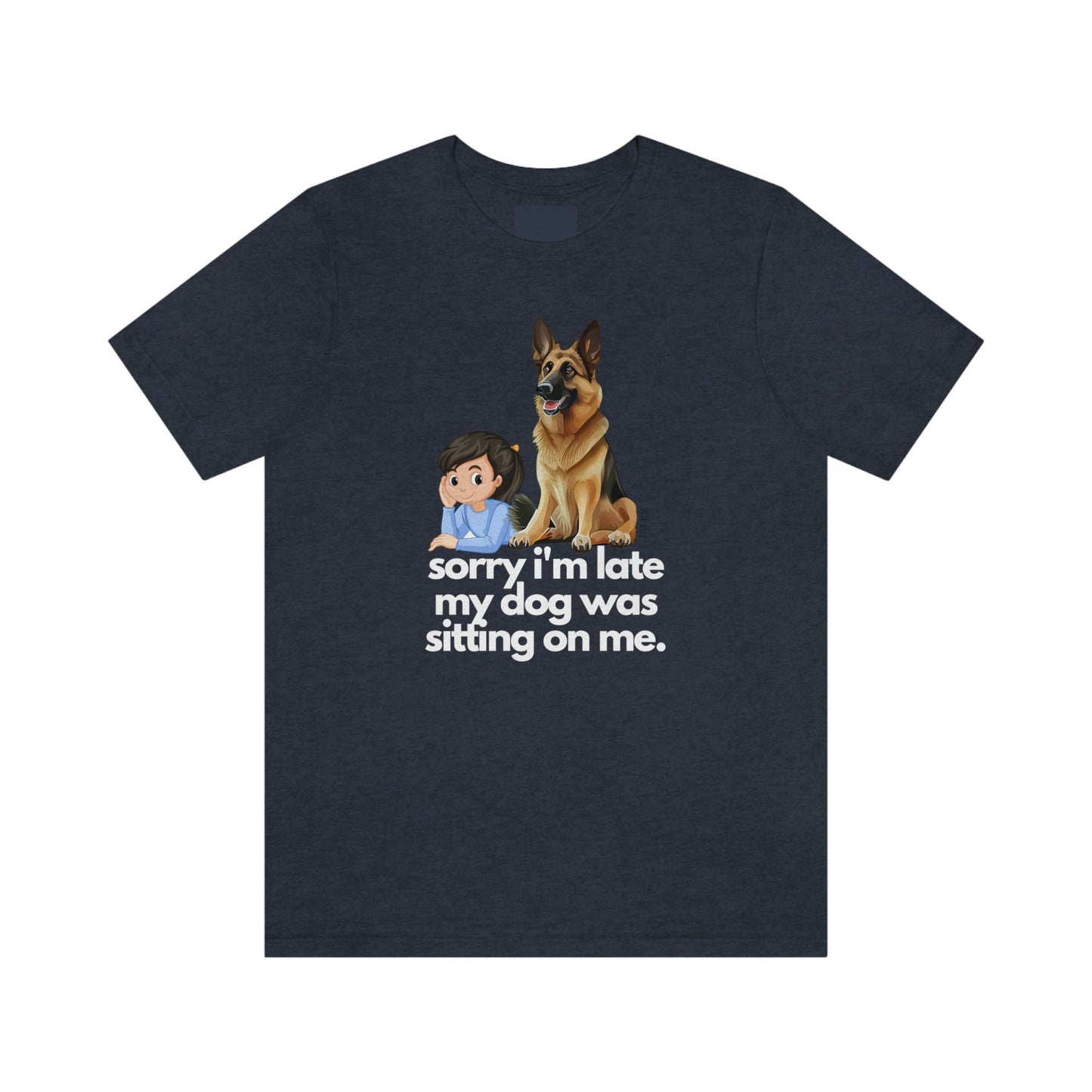 German Shepherd Shirt , Sorry I'm Late My Dog Was Sitting on Me, Funny Gift, GSD, Dog Lover, Shepherd, Cute