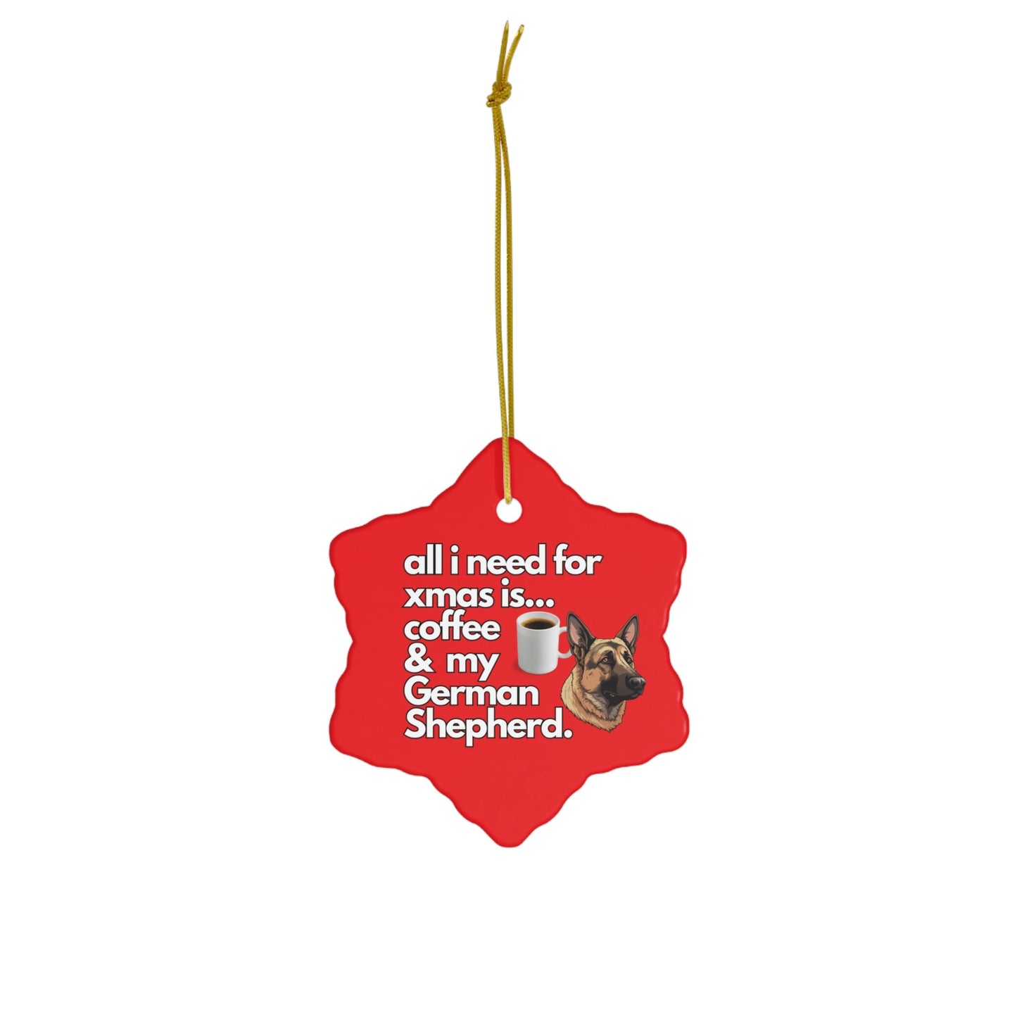 All I Need For Xmas is Coffee & My German Shepherd, Ceramic Ornament, 4 Shapes