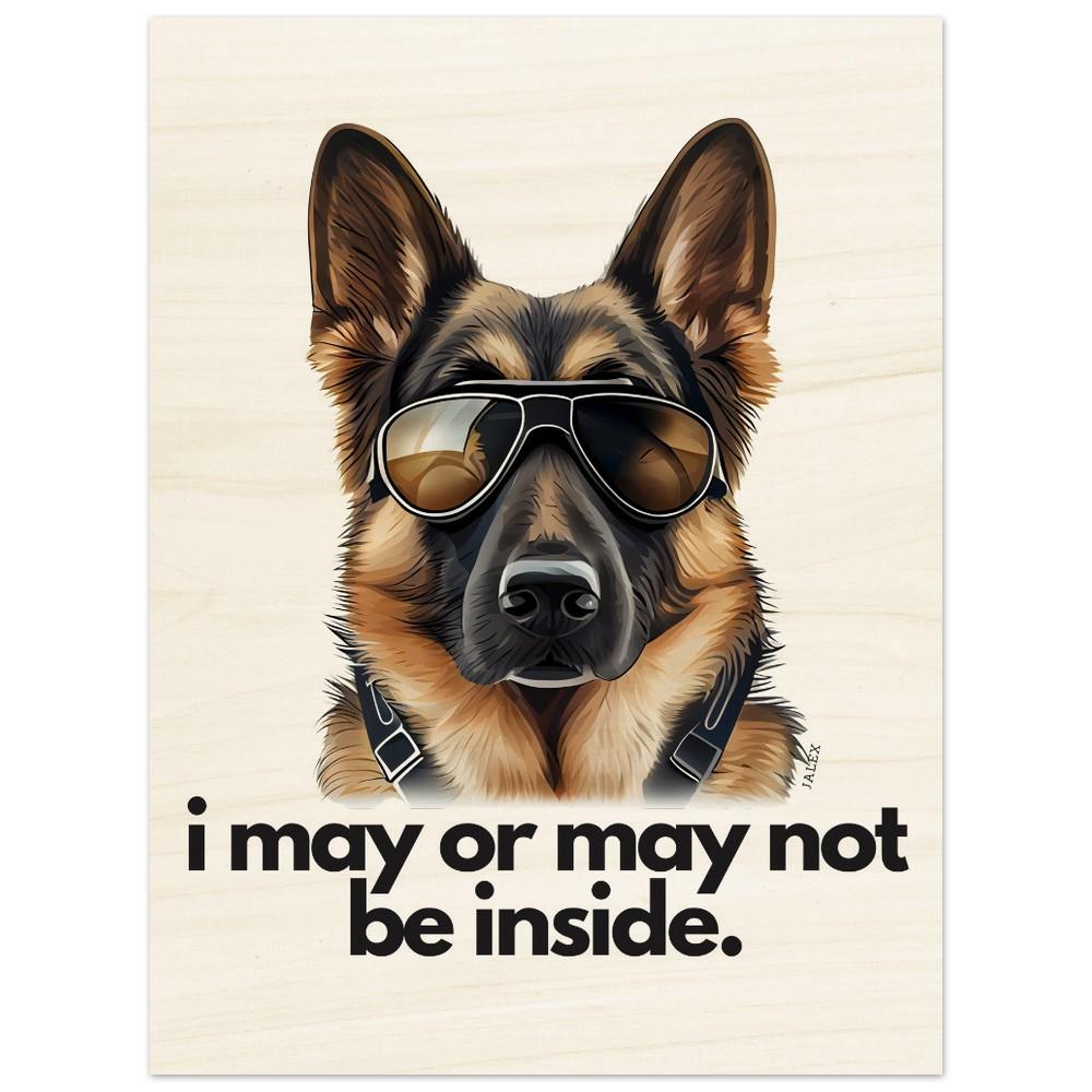 German Shepherd "i may or may not be inside." Portrait/Vertical Wood Print 45x60 cm / 18x24″