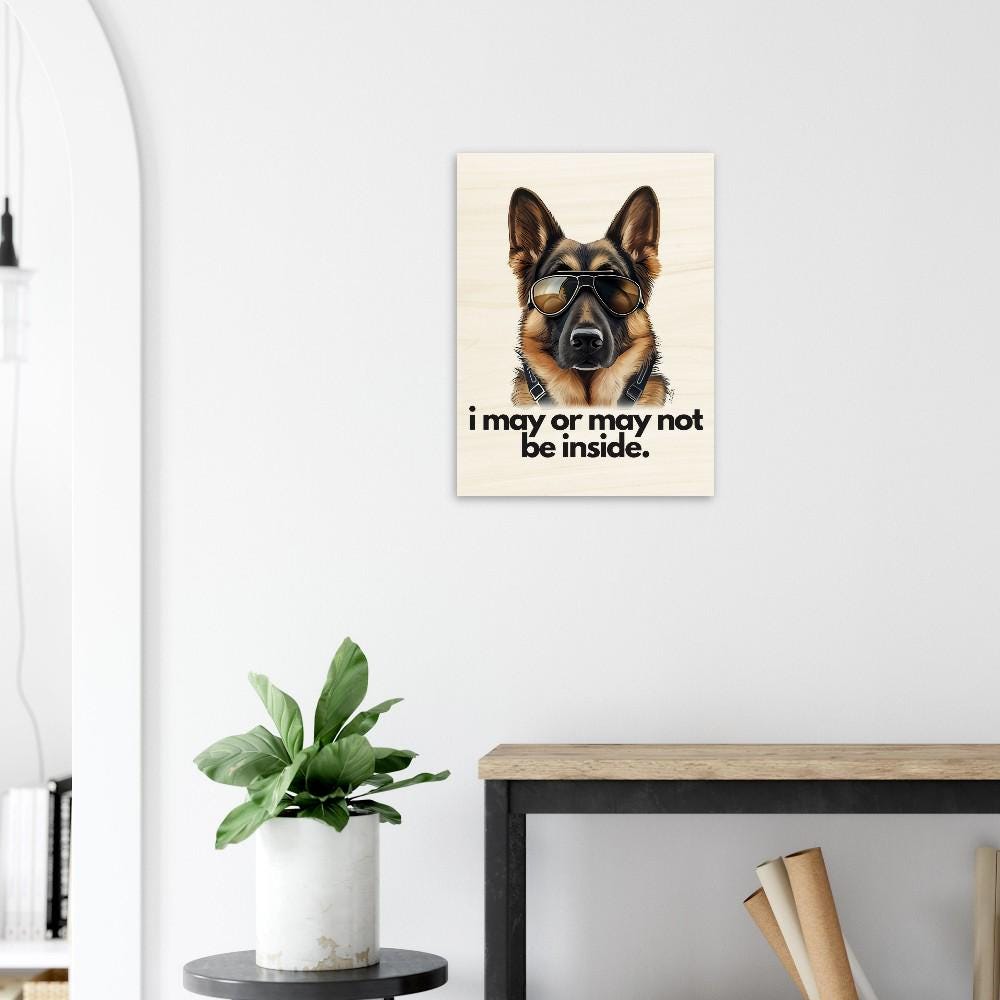 German Shepherd "i may or may not be inside." Portrait/Vertical Wood Print 45x60 cm / 18x24″