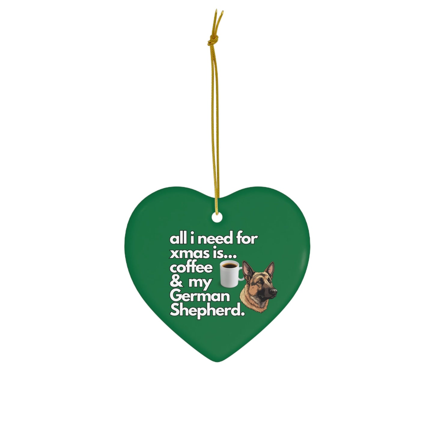 All I Need For Xmas is Coffee & My German Shepherd, Ceramic Ornament, 4 Shapes Green