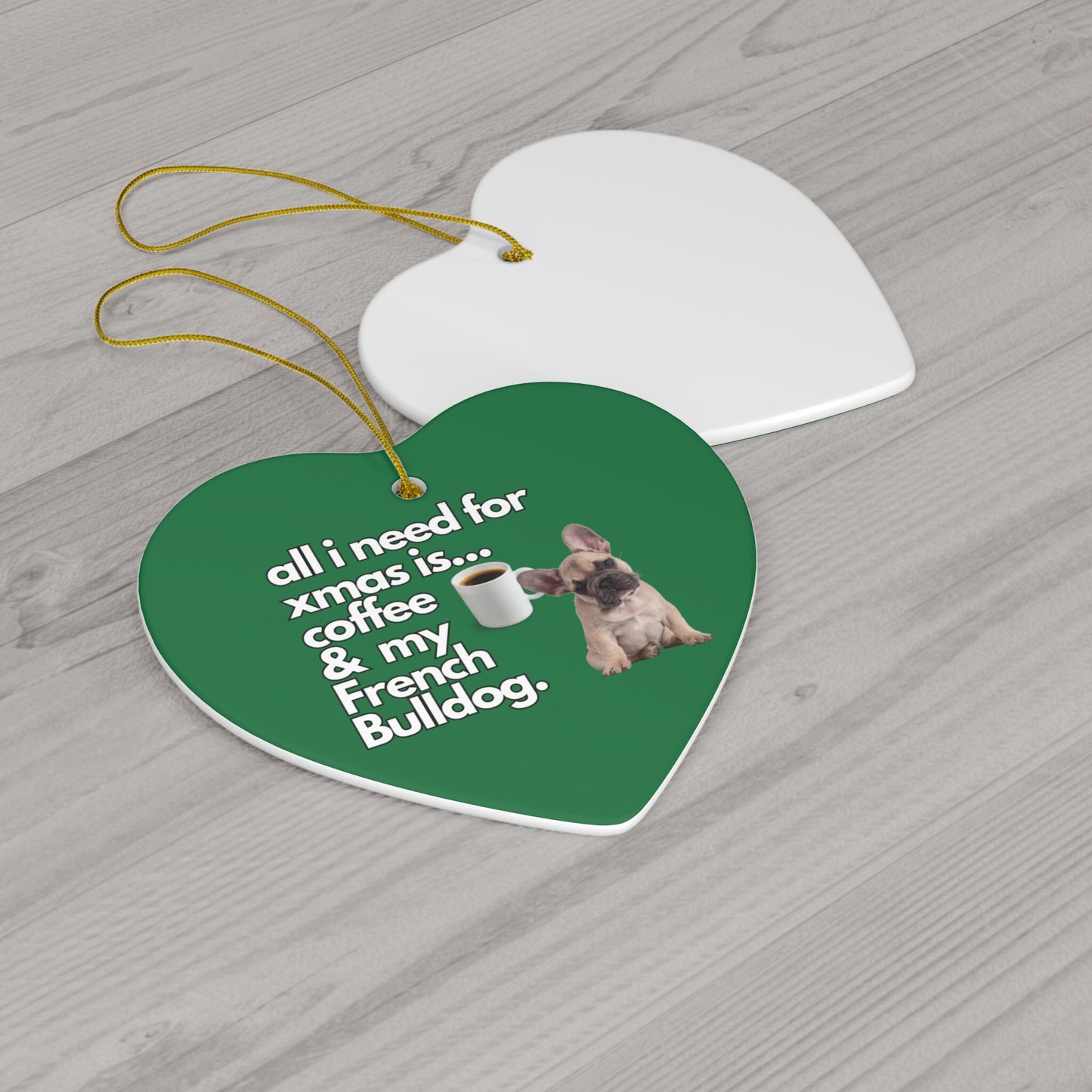 All I Need For Xmas is Coffee & My French Bulldog, Ceramic Ornament, 4 Shapes Green