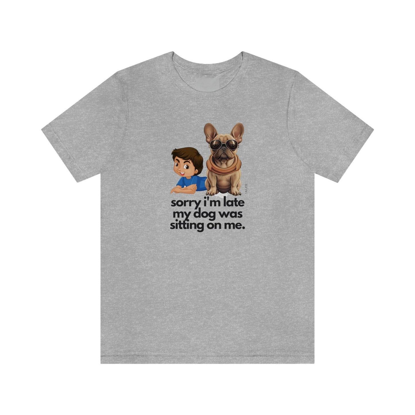 French Bulldog Shirt, sorry i'm late, Frenchie Tee, Gift for Dog Lover, Dog People, Dog Mom, New Dog Owner, Pet Lover, Funny Dog Shirt