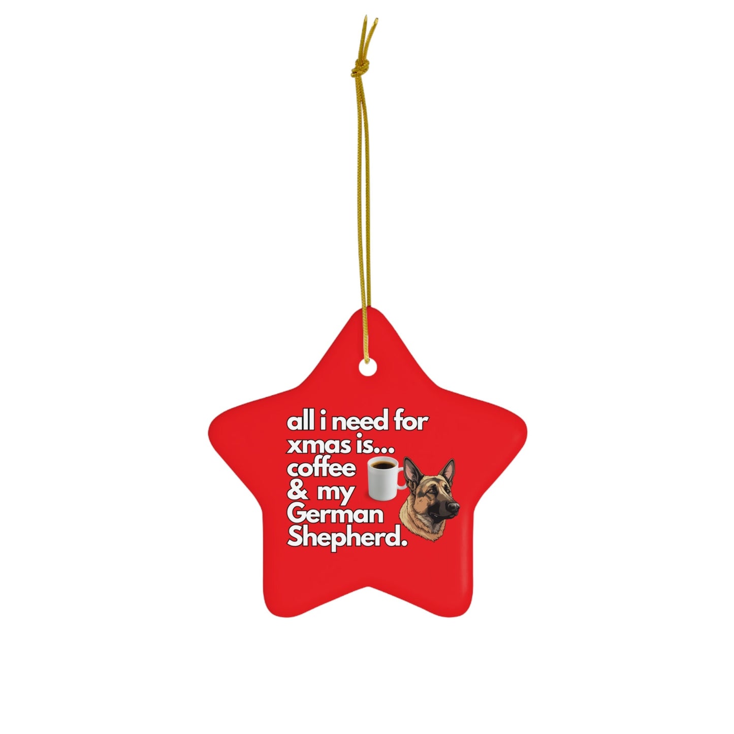 All I Need For Xmas is Coffee & My German Shepherd, Ceramic Ornament, 4 Shapes