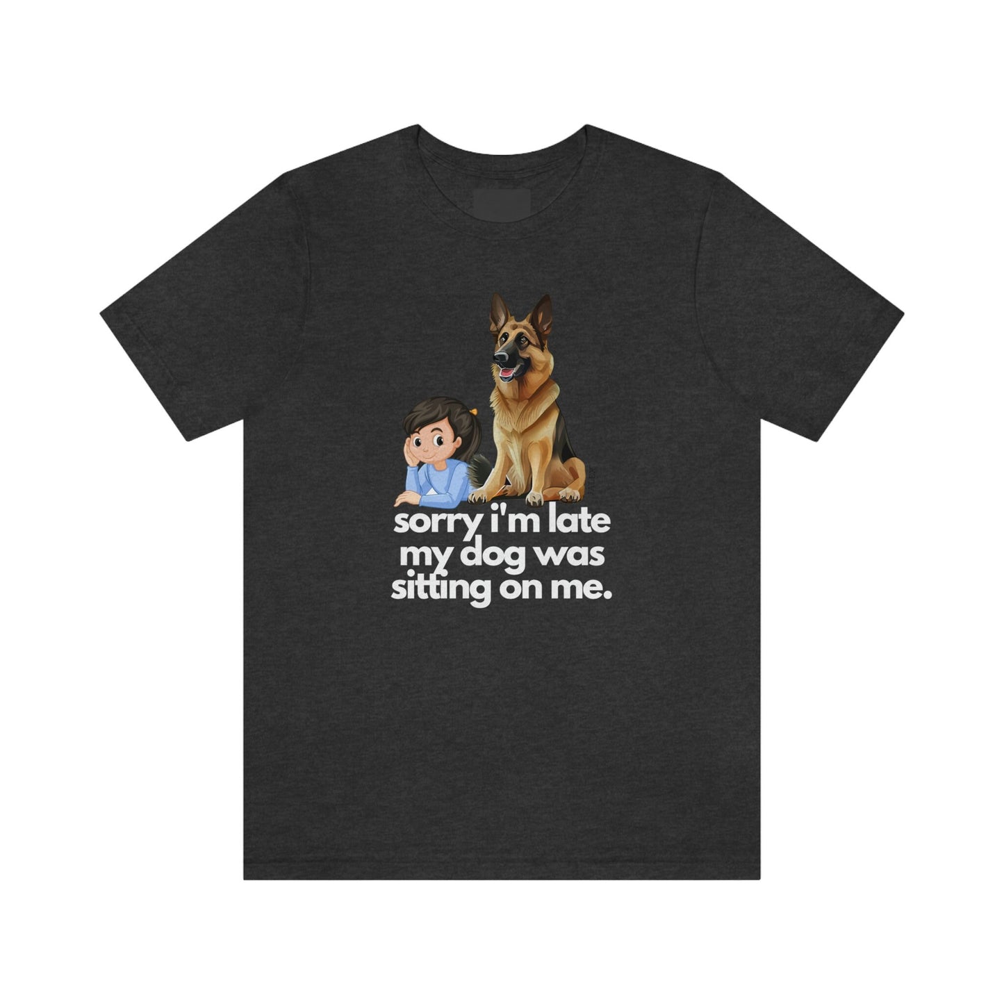 German Shepherd Shirt , Sorry I'm Late My Dog Was Sitting on Me, Funny Gift, GSD, Dog Lover, Shepherd, Cute